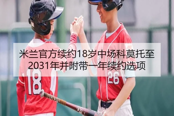米兰官方续约18岁中场科莫托至2031年并附带一年续约选项
